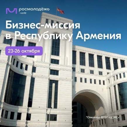 Росмолодёжь открыла регистрацию на бизнес-миссию в Армению